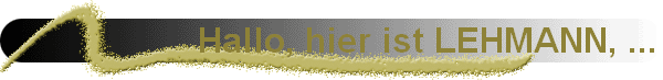 Hallo, hier ist LEHMANN, ...